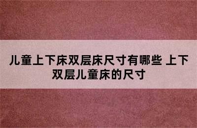 儿童上下床双层床尺寸有哪些 上下双层儿童床的尺寸